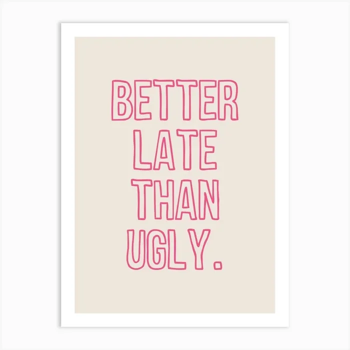 Better Late Than Ugly Pink Art PrintK by KIKIANDNIM