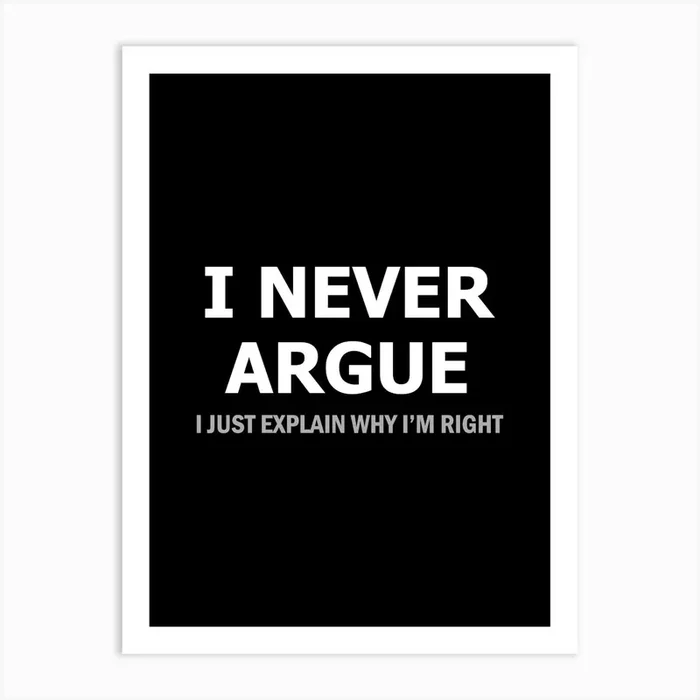 I Never Argue I just explain why I’m right – funny sarcasm Art PrintY by YiannisTees